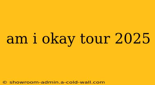 am i okay tour 2025