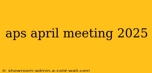 aps april meeting 2025