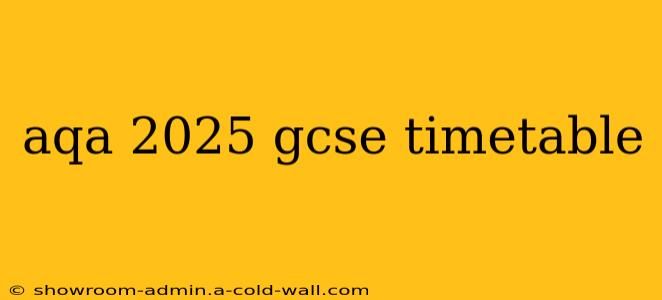 aqa 2025 gcse timetable