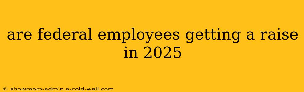 are federal employees getting a raise in 2025