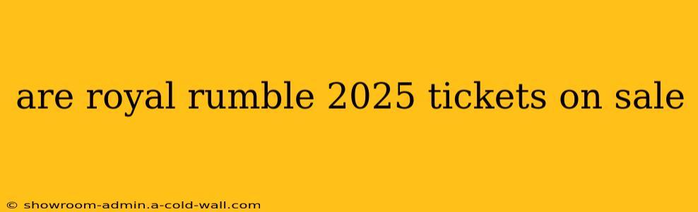 are royal rumble 2025 tickets on sale