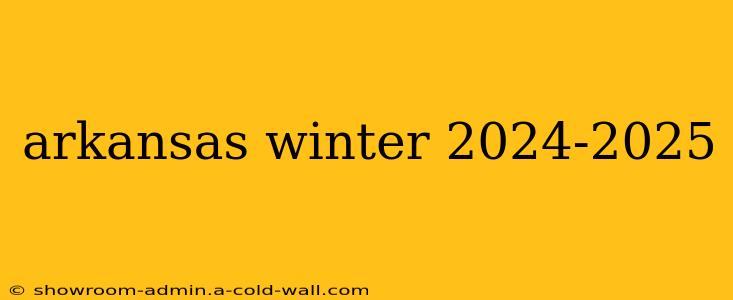 arkansas winter 2024-2025