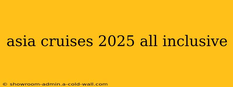 asia cruises 2025 all inclusive