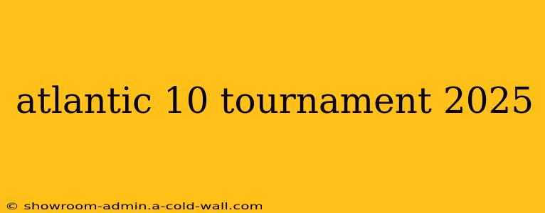 atlantic 10 tournament 2025