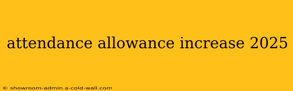 attendance allowance increase 2025