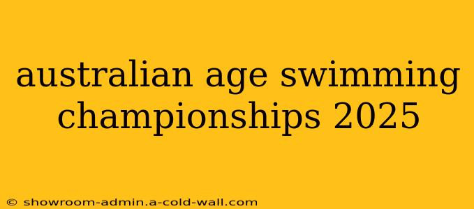 australian age swimming championships 2025