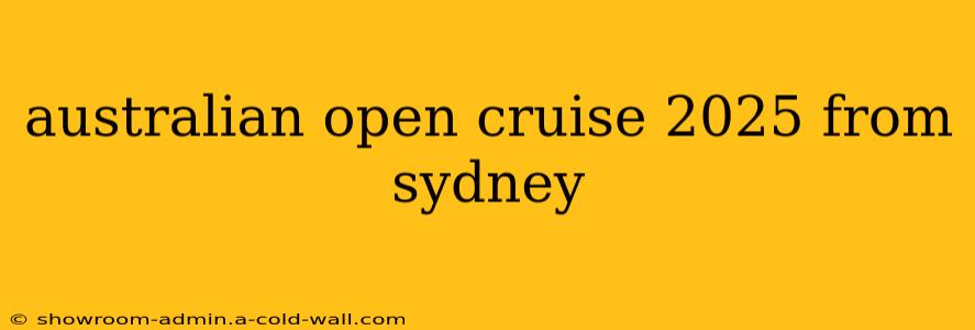 australian open cruise 2025 from sydney