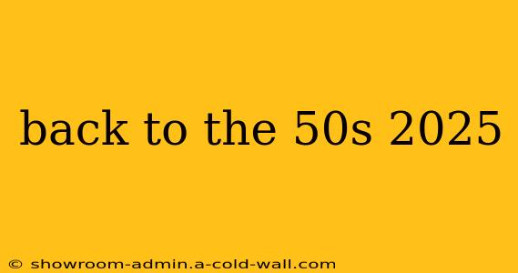 back to the 50s 2025