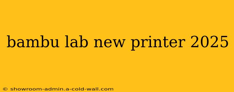 bambu lab new printer 2025