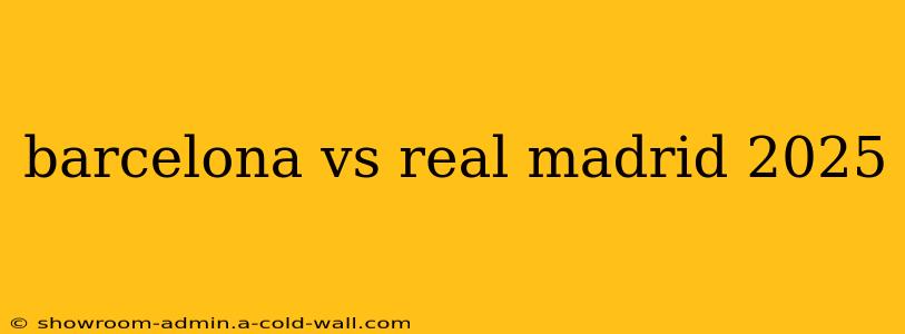 barcelona vs real madrid 2025