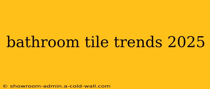 bathroom tile trends 2025