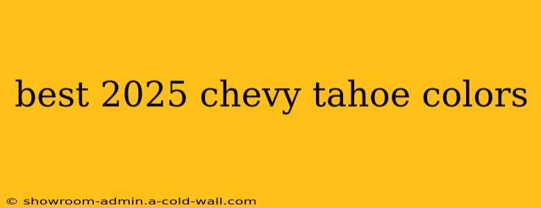 best 2025 chevy tahoe colors