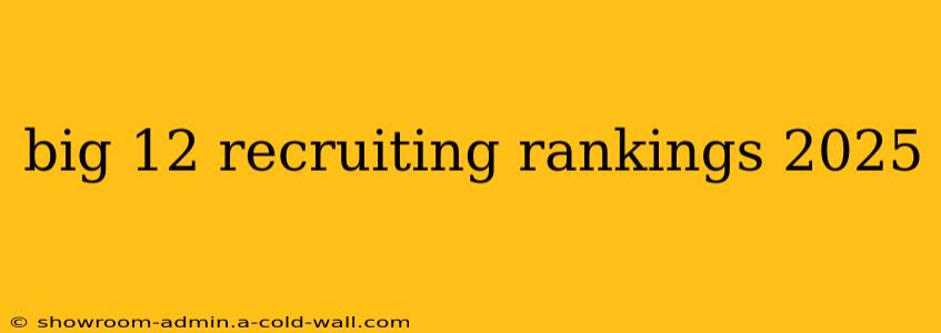 big 12 recruiting rankings 2025