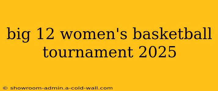 big 12 women's basketball tournament 2025