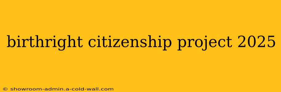 birthright citizenship project 2025