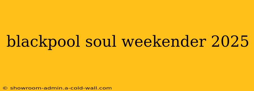 blackpool soul weekender 2025