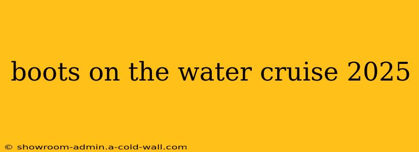 boots on the water cruise 2025