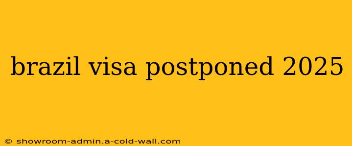 brazil visa postponed 2025