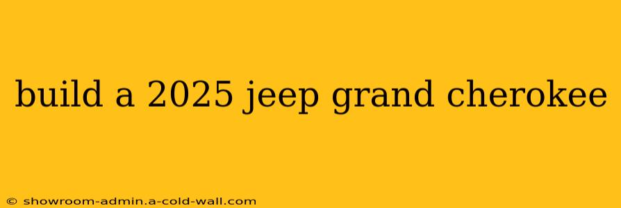 build a 2025 jeep grand cherokee