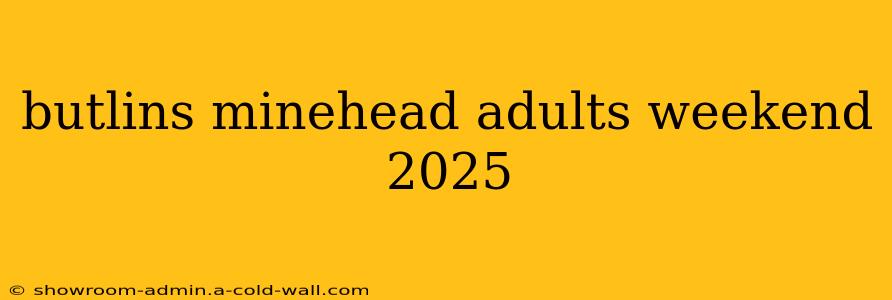 butlins minehead adults weekend 2025