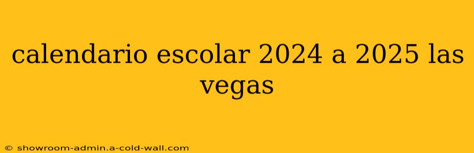 calendario escolar 2024 a 2025 las vegas