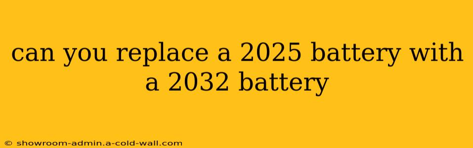 can you replace a 2025 battery with a 2032 battery