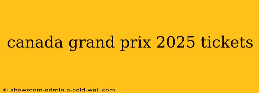 canada grand prix 2025 tickets