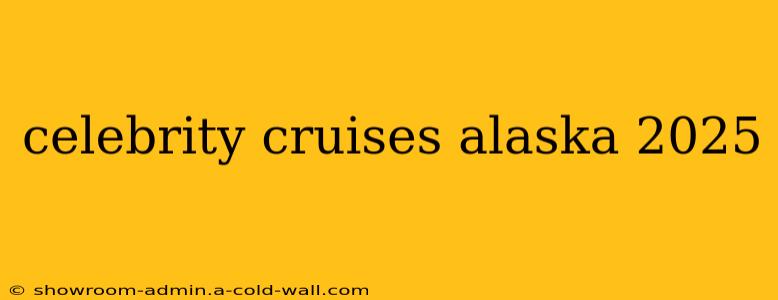 celebrity cruises alaska 2025