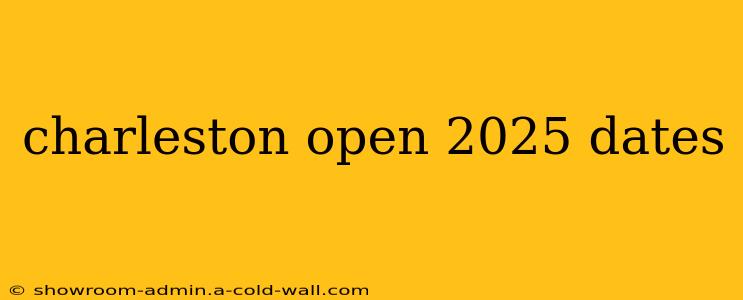 charleston open 2025 dates