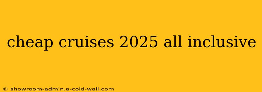 cheap cruises 2025 all inclusive