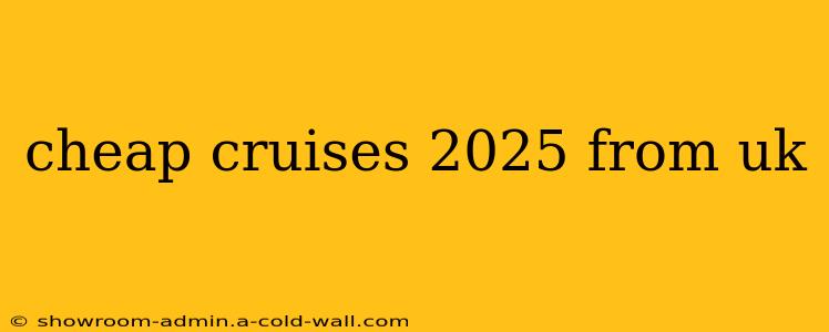 cheap cruises 2025 from uk