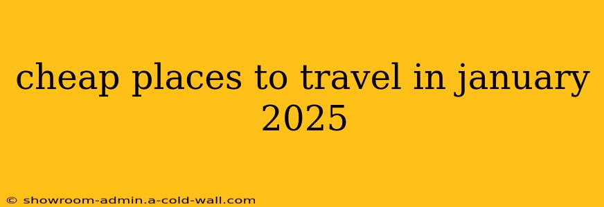 cheap places to travel in january 2025