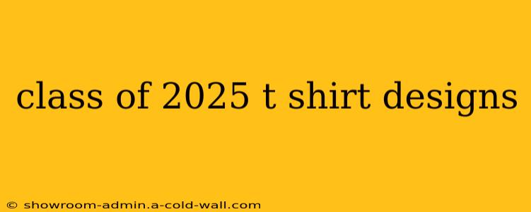 class of 2025 t shirt designs