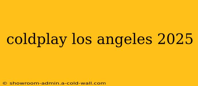 coldplay los angeles 2025