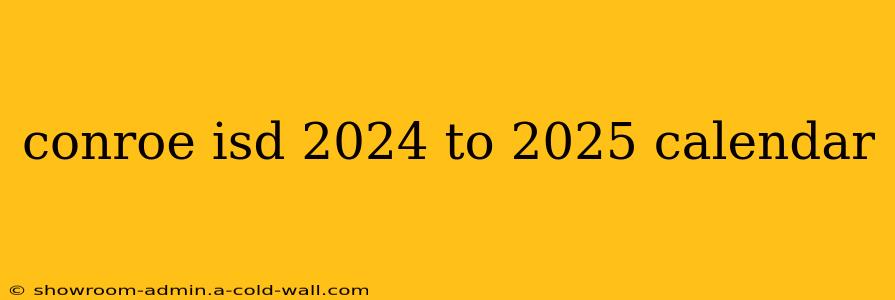 conroe isd 2024 to 2025 calendar