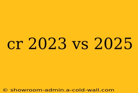 cr 2023 vs 2025