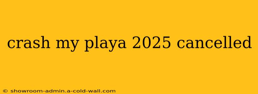 crash my playa 2025 cancelled