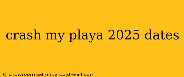 crash my playa 2025 dates