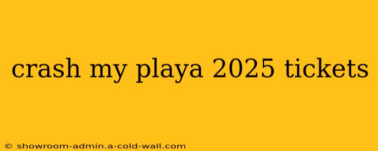 crash my playa 2025 tickets