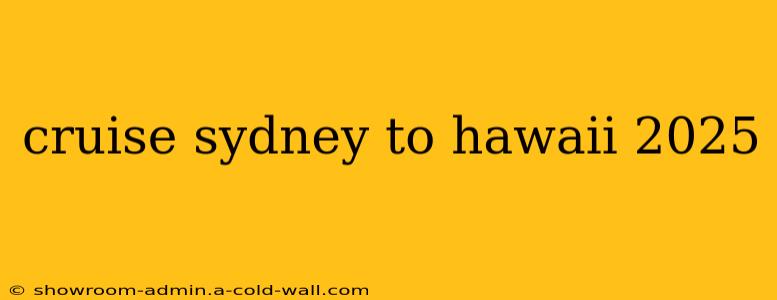 cruise sydney to hawaii 2025