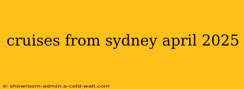 cruises from sydney april 2025