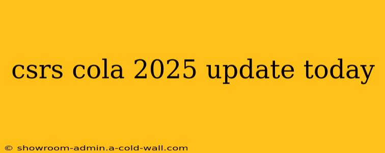 csrs cola 2025 update today