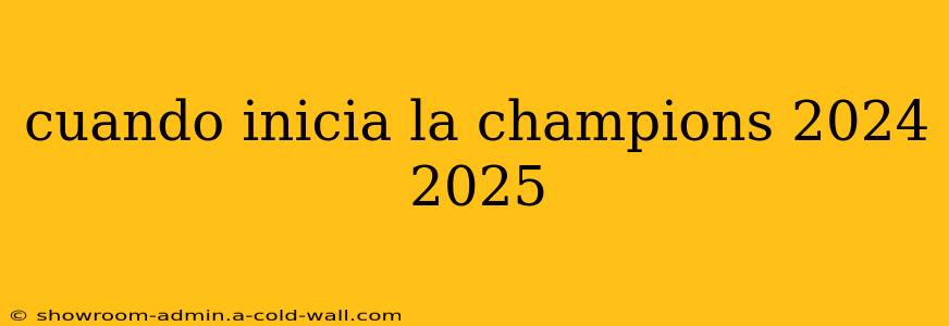 cuando inicia la champions 2024 2025