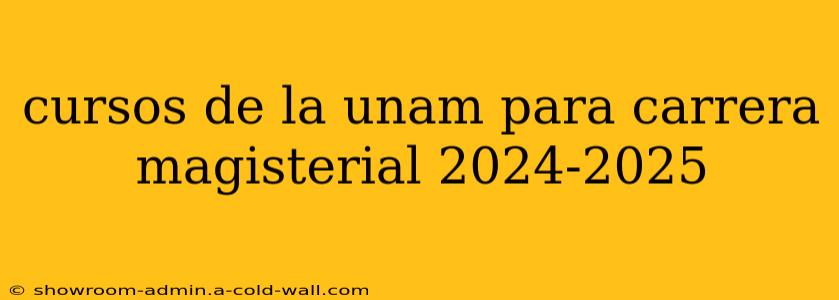 cursos de la unam para carrera magisterial 2024-2025