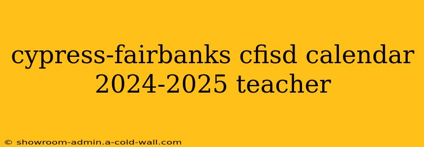 cypress-fairbanks cfisd calendar 2024-2025 teacher