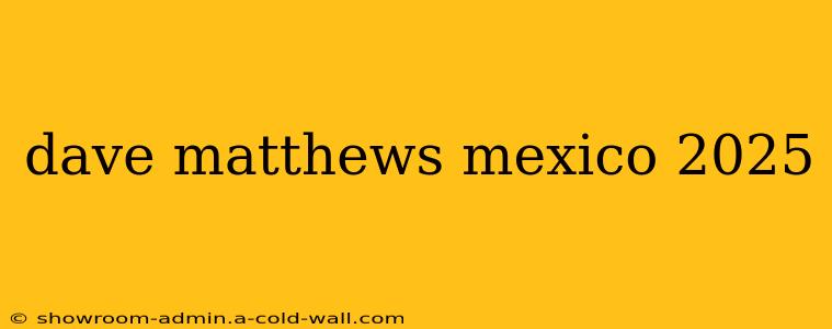 dave matthews mexico 2025