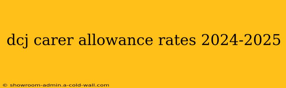 dcj carer allowance rates 2024-2025