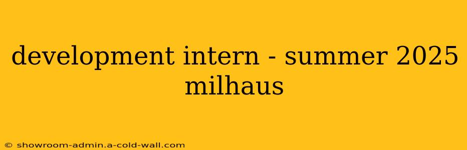 development intern - summer 2025 milhaus