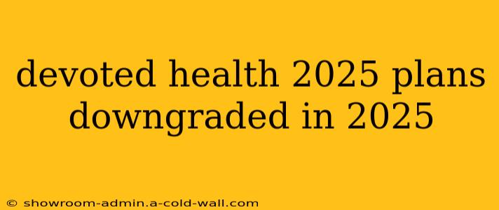 devoted health 2025 plans downgraded in 2025