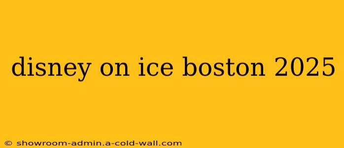 disney on ice boston 2025